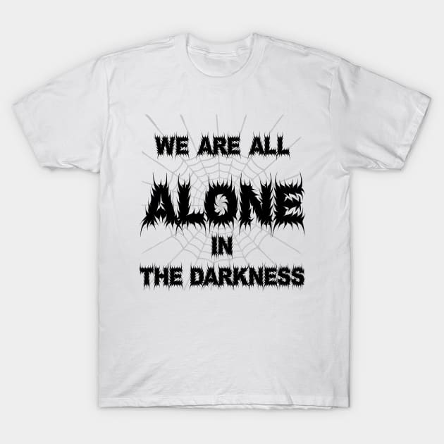 We are all alone in the Darkness T-Shirt by trainedspade